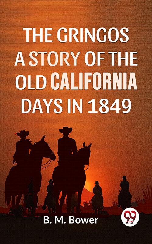 The Gringos A Story Of The Old California Days In 1849