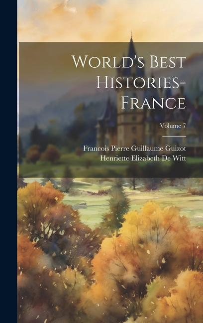 World‘s Best Histories- France; Volume 7