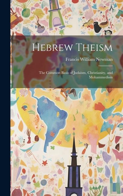 Hebrew Theism: The Common Basis of Judaism Christianity and Mohammedism