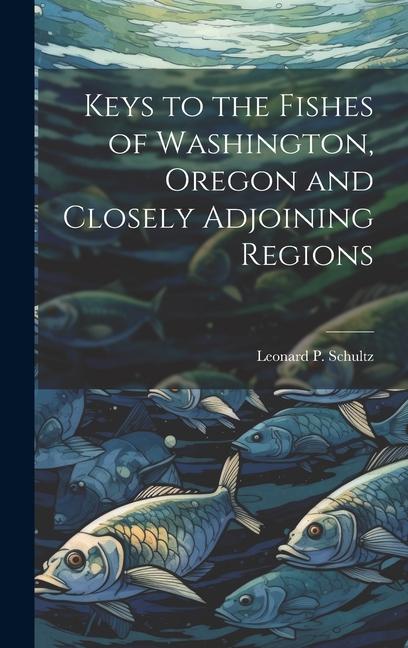 Keys to the Fishes of Washington Oregon and Closely Adjoining Regions