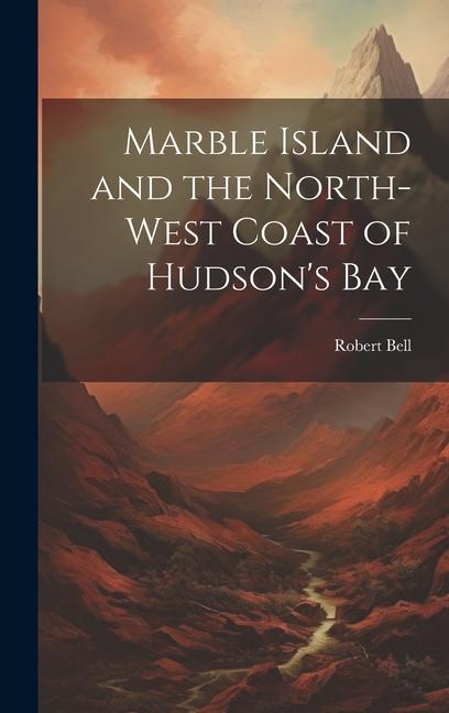 Marble Island and the North-west Coast of Hudson‘s Bay