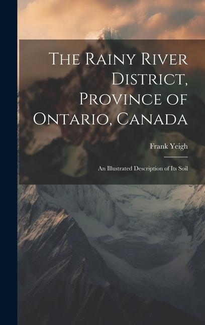 The Rainy River District Province of Ontario Canada; an Illustrated Description of its Soil