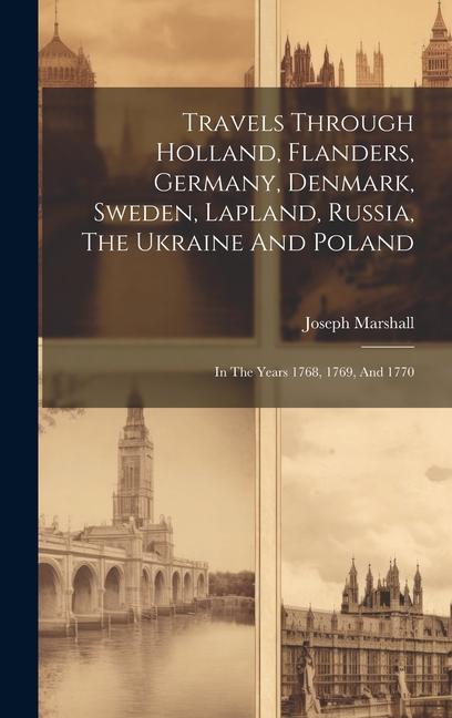 Travels Through Holland Flanders Germany Denmark Sweden Lapland Russia The Ukraine And Poland: In The Years 1768 1769 And 1770