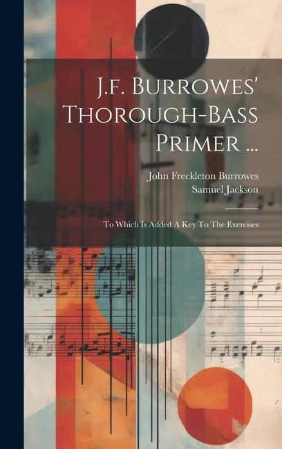 J.f. Burrowes‘ Thorough-bass Primer ...: To Which Is Added A Key To The Exercises