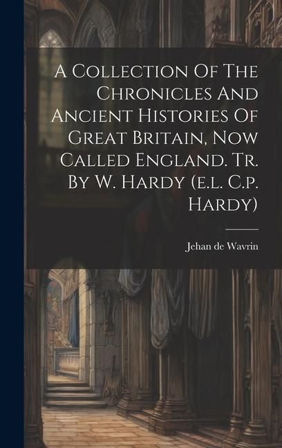A Collection Of The Chronicles And Ancient Histories Of Great Britain Now Called England. Tr. By W. Hardy (e.l. C.p. Hardy)