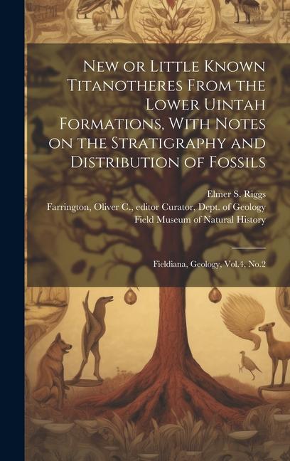 New or Little Known Titanotheres From the Lower Uintah Formations With Notes on the Stratigraphy and Distribution of Fossils: Fieldiana Geology Vol
