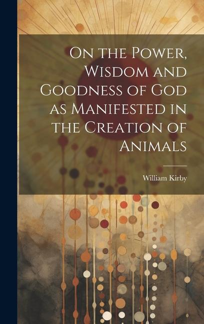 On the Power Wisdom and Goodness of God as Manifested in the Creation of Animals