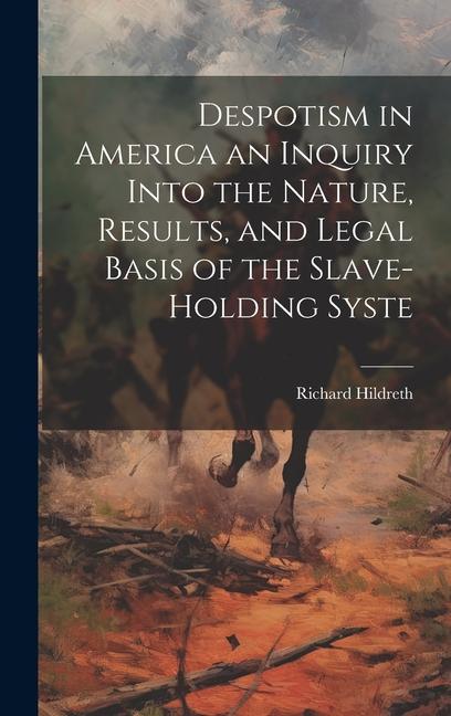 Despotism in America an Inquiry Into the Nature Results and Legal Basis of the Slave-holding Syste