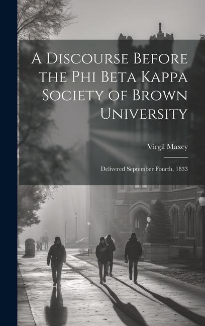 A Discourse Before the Phi Beta Kappa Society of Brown University: Delivered September Fourth 1833