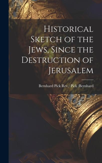 Historical Sketch of the Jews Since the Destruction of Jerusalem