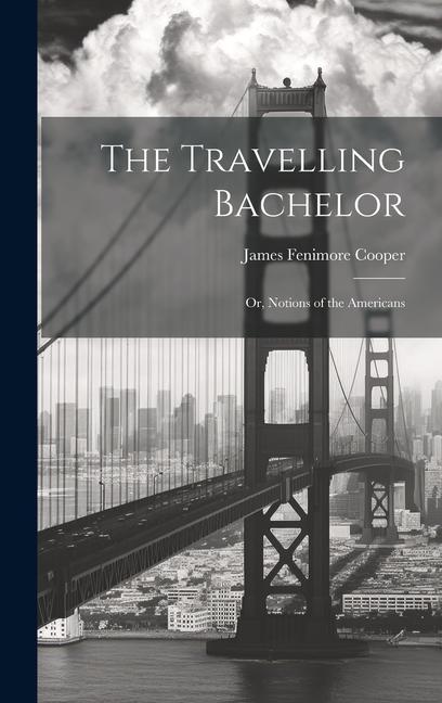 The Travelling Bachelor; or Notions of the Americans