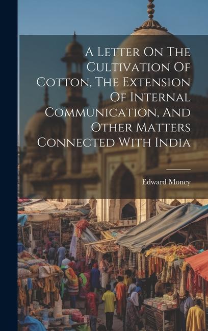 A Letter On The Cultivation Of Cotton The Extension Of Internal Communication And Other Matters Connected With India