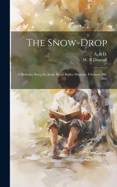 The Snow-drop: A Birthday Story for Jessie Percy Butler Duncan February 9th 1865