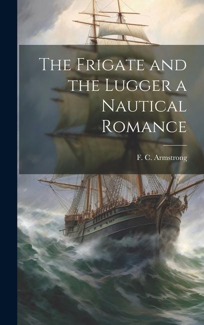 The Frigate and the Lugger a Nautical Romance