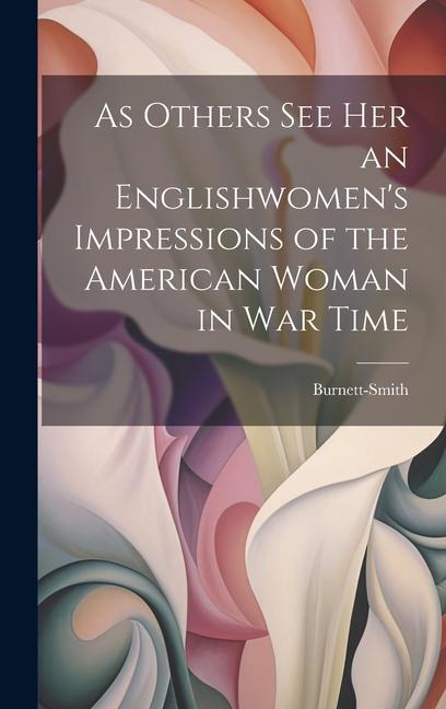 As Others See Her an Englishwomen‘s Impressions of the American Woman in War Time