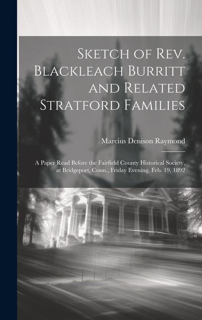 Sketch of Rev. Blackleach Burritt and Related Stratford Families: A Paper Read Before the Fairfield County Historical Society at Bridgeport Conn. F