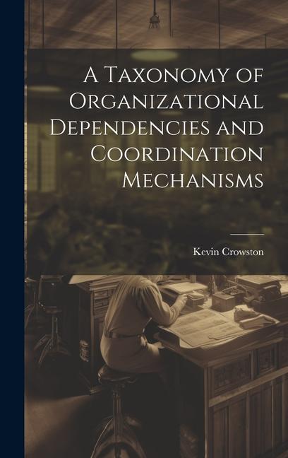 A Taxonomy of Organizational Dependencies and Coordination Mechanisms