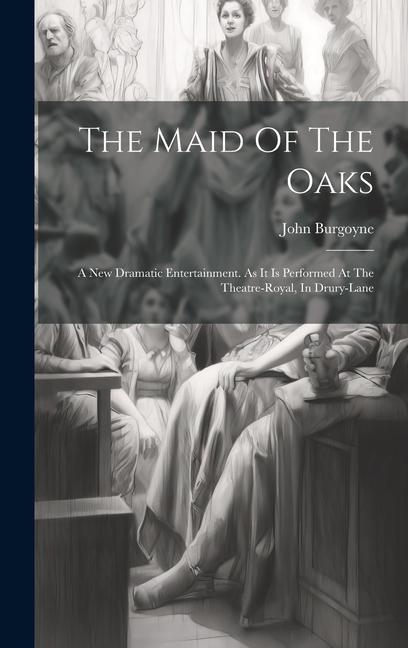 The Maid Of The Oaks: A New Dramatic Entertainment. As It Is Performed At The Theatre-royal In Drury-lane