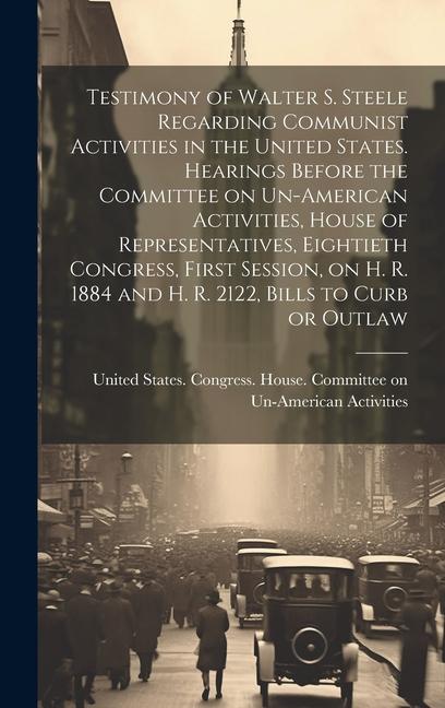 Testimony of Walter S. Steele Regarding Communist Activities in the United States. Hearings Before the Committee on Un-American Activities House of R