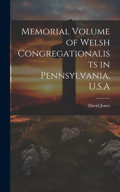 Memorial Volume of Welsh Congregationalists in Pennsylvania U.S.A
