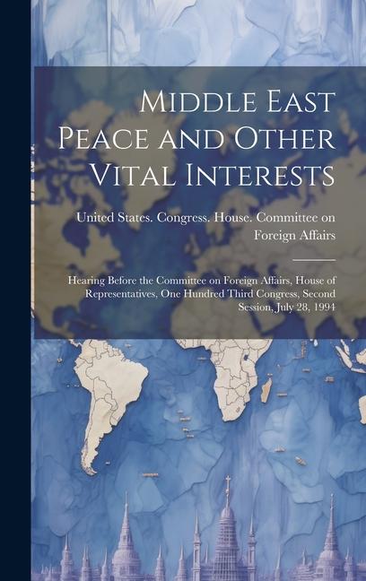 Middle East Peace and Other Vital Interests: Hearing Before the Committee on Foreign Affairs House of Representatives One Hundred Third Congress Se
