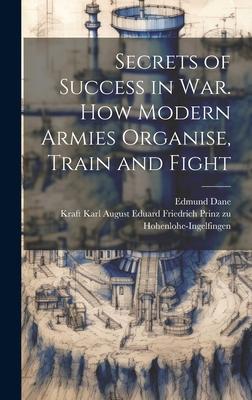 Secrets of Success in War. How Modern Armies Organise Train and Fight