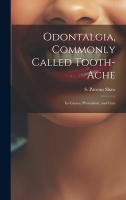 Odontalgia Commonly Called Tooth-ache: Its Causes Prevention and Cure