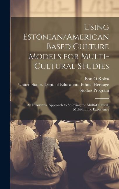 Using Estonian/American Based Culture Models for Multi-cultural Studies: An Innovative Approach to Studying the Multi-cultural Multi-ethnic Experienc
