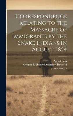 Correspondence Relating to the Massacre of Immigrants by the Snake Indians in August 1854