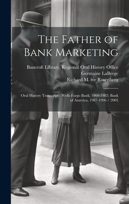 The Father of Bank Marketing: Oral History Transcript: Wells Fargo Bank 1960-1982; Bank of America 1987-1996 / 2005