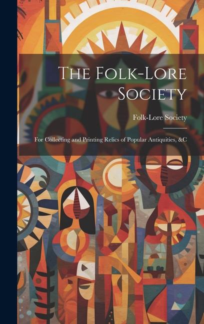 The Folk-Lore Society: For Collecting and Printing Relics of Popular Antiquities &c