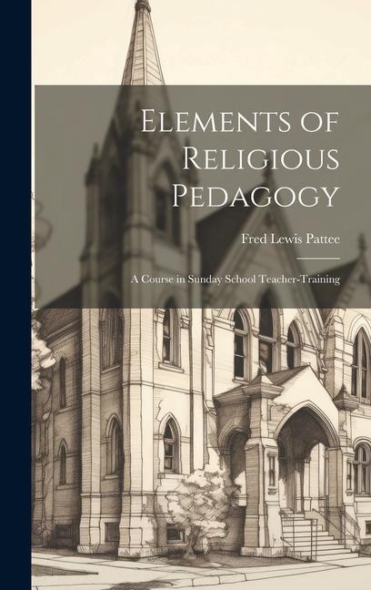 Elements of Religious Pedagogy: A Course in Sunday School Teacher-training
