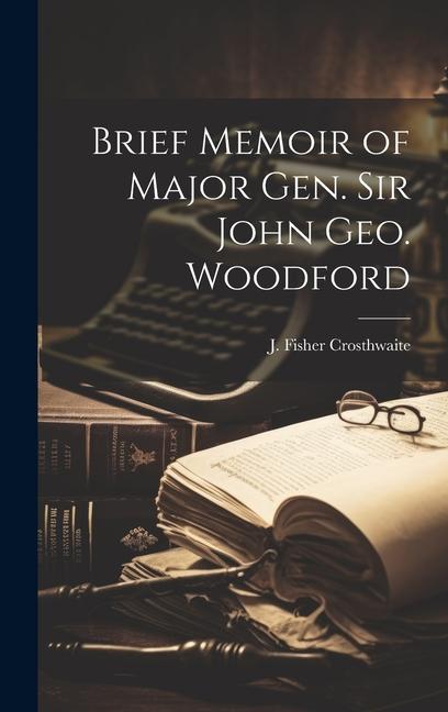 Brief Memoir of Major Gen. Sir John Geo. Woodford