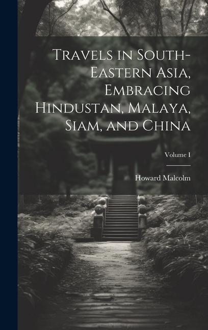 Travels in South-Eastern Asia Embracing Hindustan Malaya Siam and China; Volume I
