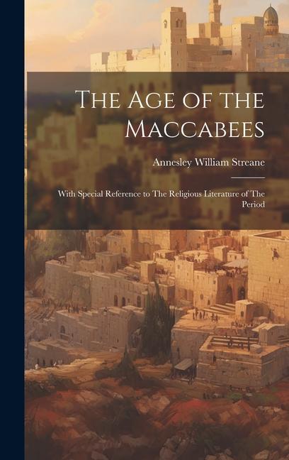 The Age of the Maccabees: With Special Reference to The Religious Literature of The Period