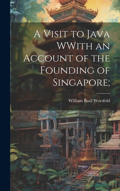 A Visit to Java WWith an Account of the Founding of Singapore;