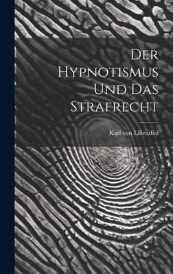 Der Hypnotismus und das Strafrecht - Karl Von Lilienthal
