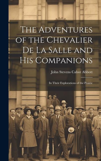 The Adventures of the Chevalier de La Salle and His Companions: In Their Explorations of the Prairie