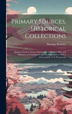 Primary Sources Historical Collections: Japanese Letters; Eastern Impressions of Western men and Manners as Contained in the Correspondence With a