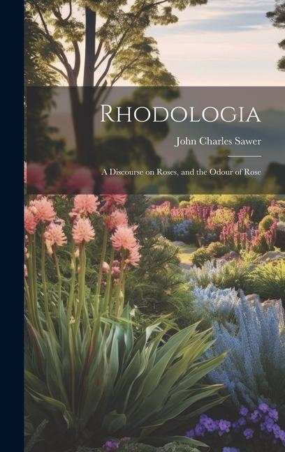Rhodologia: A Discourse on Roses and the Odour of Rose