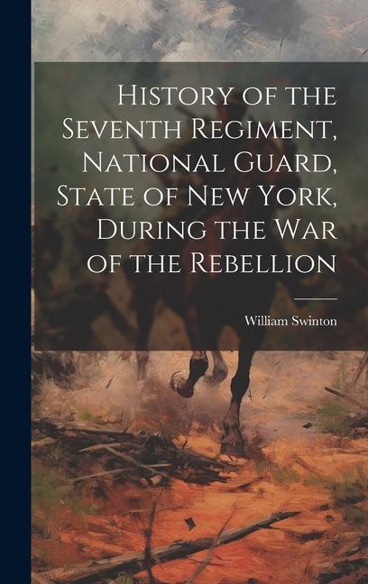 History of the Seventh Regiment National Guard State of New York During the War of the Rebellion
