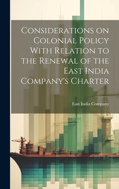 Considerations on Colonial Policy With Relation to the Renewal of the East India Company‘s Charter