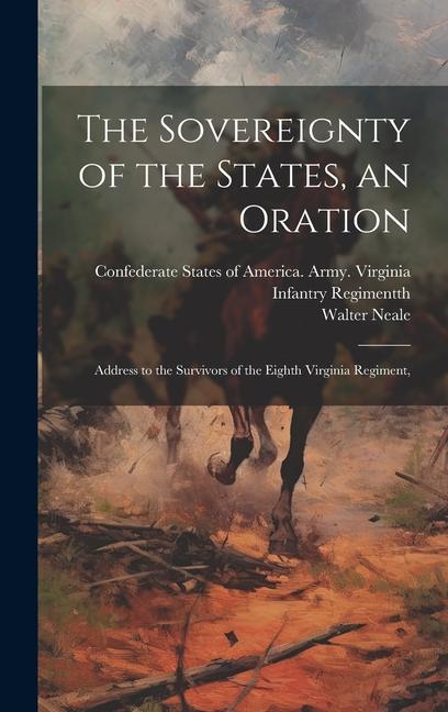 The Sovereignty of the States an Oration; Address to the Survivors of the Eighth Virginia Regiment