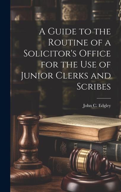 A Guide to the Routine of a Solicitor‘s Office for the Use of Junior Clerks and Scribes