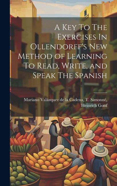 A Key To The Exercises In Ollendorff‘s New Method of Learning To Read Write and Speak The Spanish