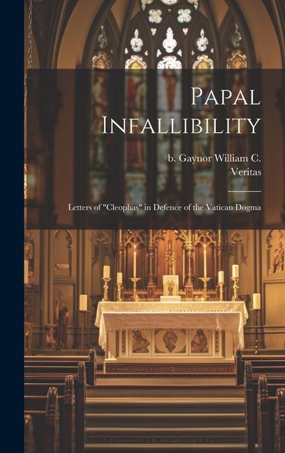 Papal Infallibility: Letters of Cleophas in Defence of the Vatican Dogma