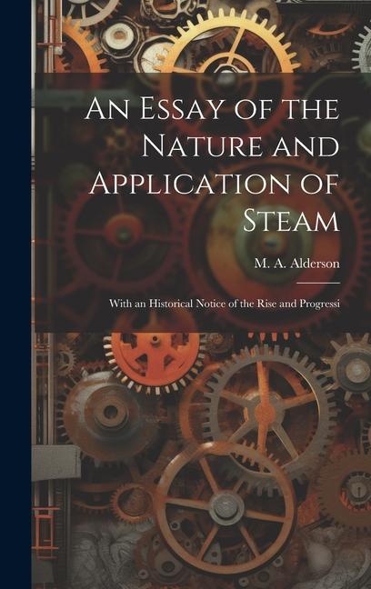 An Essay of the Nature and Application of Steam: With an Historical Notice of the Rise and Progressi