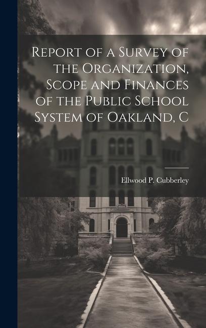 Report of a Survey of the Organization Scope and Finances of the Public School System of Oakland C