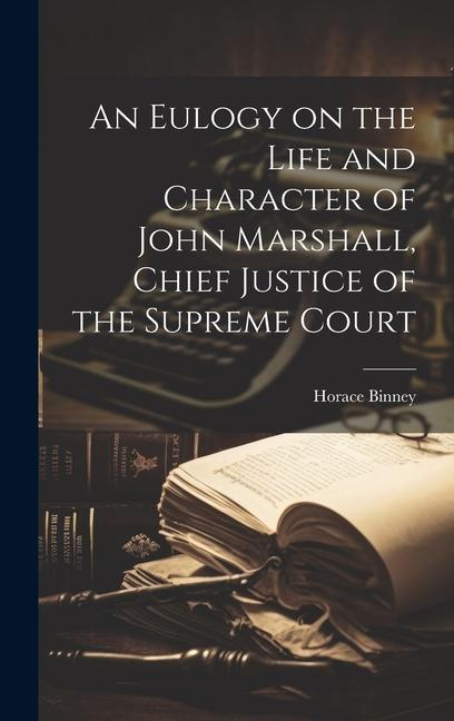 An Eulogy on the Life and Character of John Marshall Chief Justice of the Supreme Court