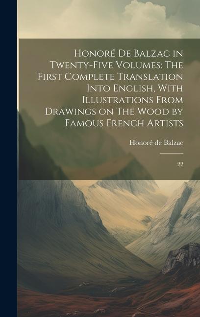 Honoré de Balzac in Twenty-five Volumes: The First Complete Translation Into English With Illustrations From Drawings on The Wood by Famous French Ar